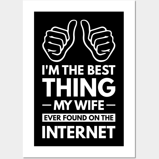 I'm the best thing my wife ever found on the internet - Funny Simple Black and White Husband Quotes Sayings Meme Sarcastic Satire Wall Art by Arish Van Designs